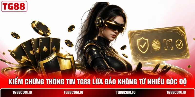 Kiểm chứng thông tin TG88 lừa đảo không từ nhiều góc độ