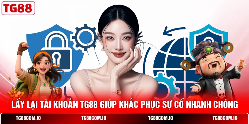 Lấy lại tài khoản TG88 giúp khắc phục sự cố nhanh chóng