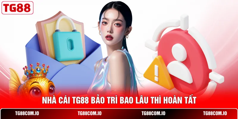 Nhà cái TG88 bảo trì bao lâu thì hoàn tất 